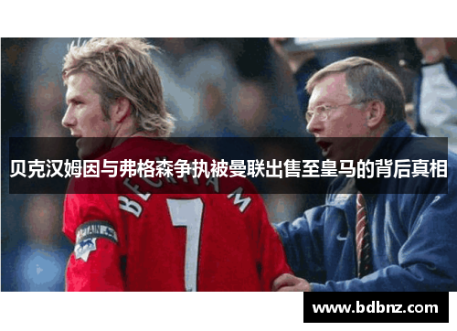贝克汉姆因与弗格森争执被曼联出售至皇马的背后真相