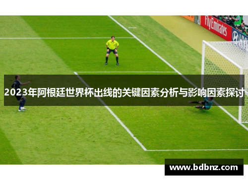 2023年阿根廷世界杯出线的关键因素分析与影响因素探讨