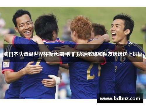 助日本队晋级世界杯板仓滉回归门兴后教练和队友纷纷送上祝福