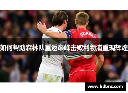 如何帮助森林队重返巅峰击败利物浦重现辉煌