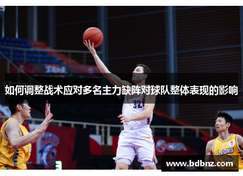 如何调整战术应对多名主力缺阵对球队整体表现的影响