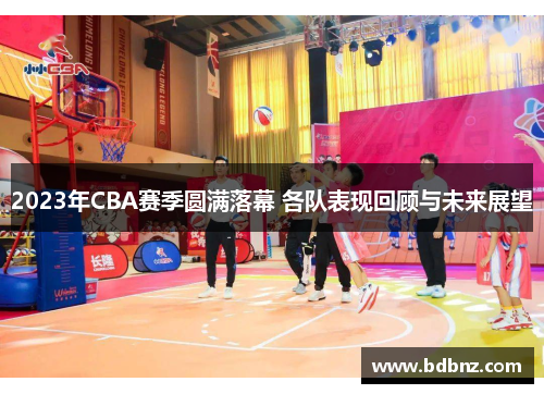 2023年CBA赛季圆满落幕 各队表现回顾与未来展望