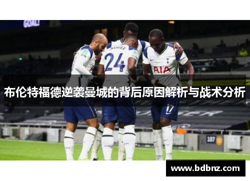 布伦特福德逆袭曼城的背后原因解析与战术分析