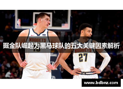 掘金队崛起为黑马球队的五大关键因素解析